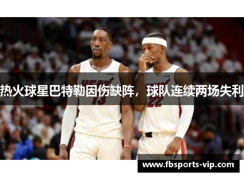 热火球星巴特勒因伤缺阵，球队连续两场失利
